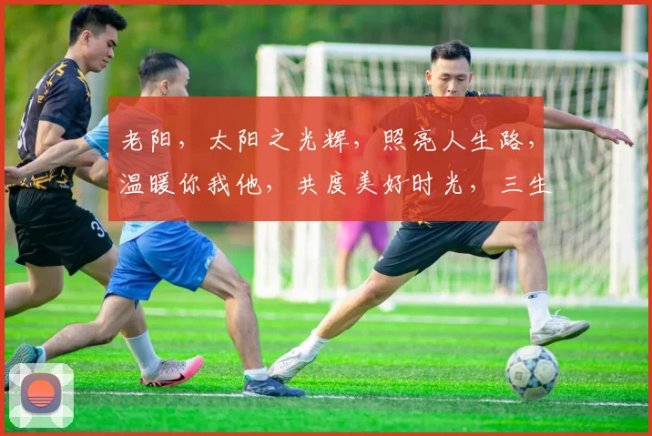 老阳，太阳之光辉，照亮人生路，温暖你我他，共度美好时光，三生三世，情意长存。