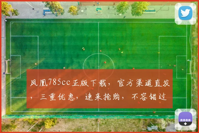 凤凰785cc正版下载，官方渠道直发，三重优惠，速来抢购，不容错过，立即下载