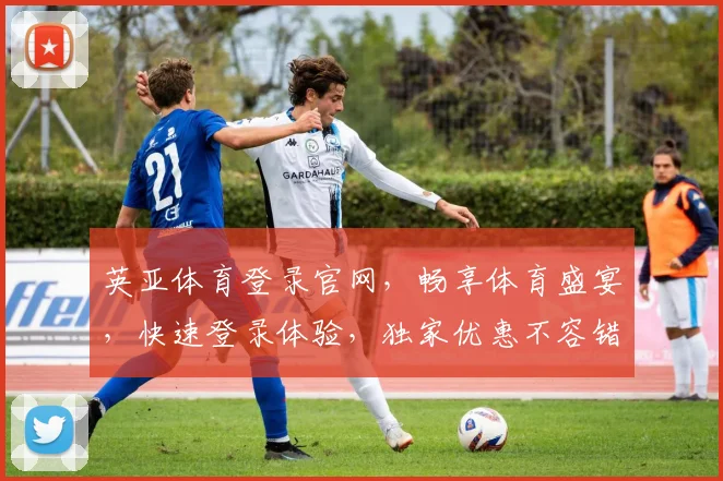 英亚体育登录官网，畅享体育盛宴，快速登录体验，独家优惠不容错过，一触即达