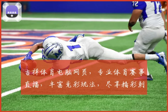 吉祥体育电脑网页，专业体育赛事直播，丰富竞彩玩法，尽享精彩刺激